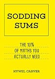 Sodding Sums The 10 Of Maths You Actually Need English Edition