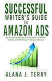 Successful Writers Guide To Amazon Ads An Authors Stepbystep Guide To Starting Scaling And Profiting From Amazon Ads English Edition