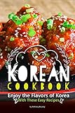 Korean Cookbook Enjoy The Flavors Of Korea With These Easy Recipes English Edition