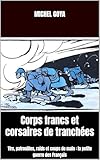 Corps Francs Et Corsaires De Tranch%C3%A9es: Tirs, Patrouilles, Raids Et Coups De Main : La Petite Guerre Des Fran%C3%A7ais