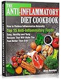 The Antiinflammatory Diet Cookbook How To Reduce Inflammation Naturally Top 15 Antiinflammatory Foods Easy Healthy And Tasty Recipes That Will Make You Feel Better Than Ever