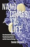 Nano Comes To Life How Nanotechnology Is Transforming Medicine And The Future Of Biology English Edition