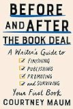 Before And After The Book Deal A Writers Guide To Finishing Publishing Promoting And Surviving Your First Book