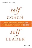 Self As Coach Self As Leader Developing The Best In You To Develop The Best In Others English Edition