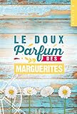 Le Doux Parfum Des Marguerites : Un Roman D'%C3%A9t%C3%A9 Captivant O%C3%B9 Romance Et Suspense S'entrem%C3%AAlent Habilement
