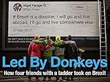 Led By Donkeys How Four Friends With A Ladder Took On Brexit English Edition