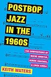 Postbop Jazz In The 1960s The Compositions Of Wayne Shorter Herbie Hancock And Chick Corea English Edition