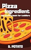 Pizza Ingredient Vocabulary Book For Toddlers Book For Kids Age 26 Boys Or Girlsand Preschool Prep Kindergarten Activity Learning English Edition