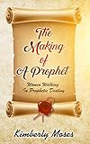 The Making Of A Prophet Women Walking In Prophetic Destiny