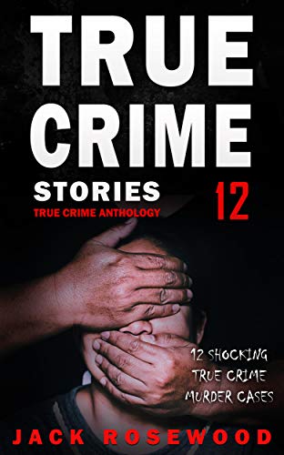 True Crime Stories Volume 12: 12 Shocking True Crime Murder Cases cover