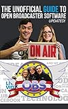 The Unofficial Guide To Open Broadcaster Software Obs The Worlds Most Popular Free Livestreaming Application English Edition