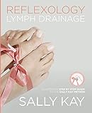 Reflexology Lymph Drainage Illustrated Step By Step Guide To The Sally Kay Method English Edition