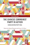The Chinese Communist Party In Action Consolidating Party Rule China Policy Series Book 59 English Edition