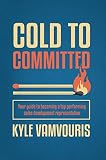 Cold To Committed Your Guide To Becoming A Top Performing Sales Development Representative