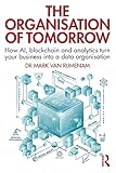 The Organisation Of Tomorrow How Ai Blockchain And Analytics Turn Your Business Into A Data Organisation English Edition