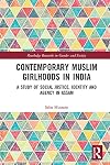 Contemporary Muslim Girlhoods in India: A Study of Social Justice, Identity and Agency in Assam (Routledge Research in Gender and Society)