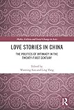 Love Stories In China The Politics Of Intimacy In The Twentyfirst Century Media Culture And Social Change In Asia English Edition