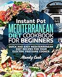 Instant Pot Mediterranean Diet Cookbook For Beginners Quick And Easy Mediterranean Diet Recipes For Your Electric Pressure Cooker