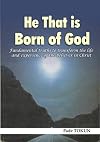 He That is Born of God: Fundamental truths to transform the life and experience of the believer in Christ