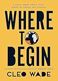 Where To Begin A Small Book About Your Power To Create Big Change In Our Crazy World English Edition