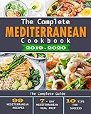 The Complete Mediterranean Cookbook 20192020 The Complete Guide 99 Mediterranean Recipes 7 Day Mediterranean Meal Prep And 10 Tips For Success English Edition