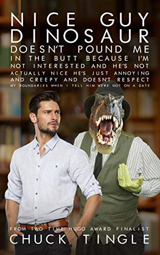 Nice Guy Dinosaur Doesn't Pound Me In The Butt Because I'm Not Interested And He's Not Actually Nice He's Just Annoying And Creepy And Doesn't Respect ... When I Tell Him We're Not On A Date cover