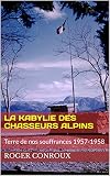 La Kabylie Des Chasseurs Alpins Terre De Nos Souffrances 19571958