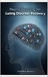 Neural Rewiring For Eating Disorder Recovery For Real And Meaningful Mental Freedom English Edition