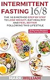 Intermittent Fasting 168 The 168 Method Step By Step To Lose Weight Eat Healthy And Feel Better Following This Lifestyle Includes 25 Delicious Recipes Meal Plan For 4 Weeks