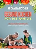 Gesund Kochen Fr Die Familie 111 Verlockende Familienrezepte Die Allen Schmecken Verblffend Einfach Und Leicht Zu Kochen Ein Genuss Fr Gro Und Ob Kleinkind Oder Teenager German Edition