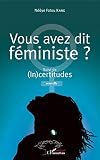 Vous Avez Dit Fministe Suivi De Incertitudes Nouvelle Harmattan Sngal