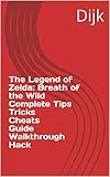The Legend Of Zelda Breath Of The Wild Complete Tips Tricks Cheats Guide Walkthrough Hack