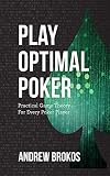 Play Optimal Poker Practical Game Theory For Every Poker Player English Edition