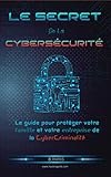 Le Secret De La Cyberscurit Le Guide Pour Protger Votre Famille Et Votre Entreprise De La Cybercriminalit