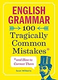 English Grammar 100 Tragically Common Mistakes And How To Correct Them English Edition