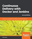 Continuous Delivery With Docker And Jenkins Create Secure Applications By Building Complete Cicd Pipelines 2nd Edition
