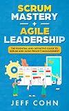 Scrum Mastery Agile Leadership The Essential And Definitive Guide To Scrum And Agile Project Management English Edition