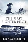 The First Fighter Pilot Roland Garros The Life And Times Of The Playboy Who Invented Air Combat English Edition