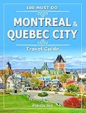 Montreal Quebec City 100 Must Do Travel Guide