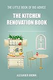 The Little Book Of Big Advice The Kitchen Renovation Book English Edition