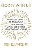 God Is With Us What Neardeath And Other Spiritually Transformative Experiences Teach Us About God And Afterlife English Edition