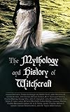 The Mythology And History Of Witchcraft 25 Books Of Sorcery Demonology Supernatural The Wonders Of The Invisible World Salem Witchcraft Lives Of Magic Witch Stories English Edition