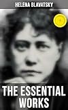 The Essential Works Of Helena Blavatsky Isis Unveiled The Secret Doctrine The Key To Theosophy The Voice Of The Silence Studies In Occultism Nightmare Tales Illustrated English Edition