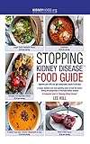 Stopping Kidney Disease Food Guide A Recipe Nutrition And Meal Planning Guide To Treat The Factors Driving The Progression Of Incurable Kidney Disease Stopping Kidney Disease