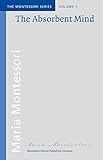 The Absorbent Mind From The Original Archives By M Montessori In Partnership With Ami Association Montessori Internationale The Montessori Series Book 1 English Edition