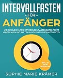 Intervallfasten Fr Anfnger Wie Sie Durch Intermittierendes Fasten Gezielt Fett Verbrennen Und Ihr Traumgewicht Dauerhaft Halten Inkl 30 Tage Ditplan Zum Abnehmen German Edition
