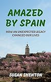 Amazed By Spain How An Unexpected Legacy Changed Our Lives English Edition