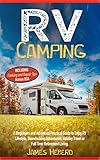 Rv Camping A Beginners And Advanced Practical Guide To Enjoy Rv Lifestyle Boondocking Adventures Holiday Travel Or Full Time Retirement Living Including Cooking And Repair Tips Across Usa