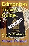 Edmonton Travel Guide What You Need To See And Do