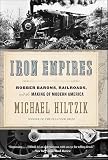 Iron Empires Robber Barons Railroads And The Making Of Modern America